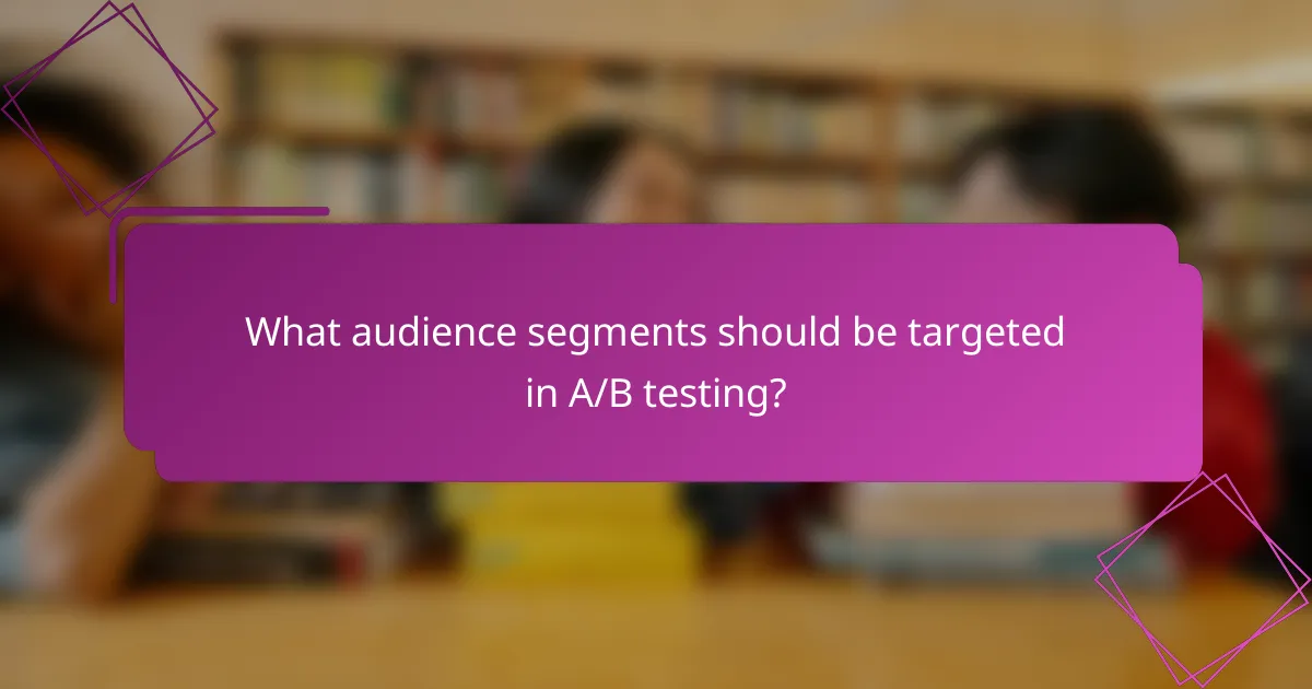 What audience segments should be targeted in A/B testing?