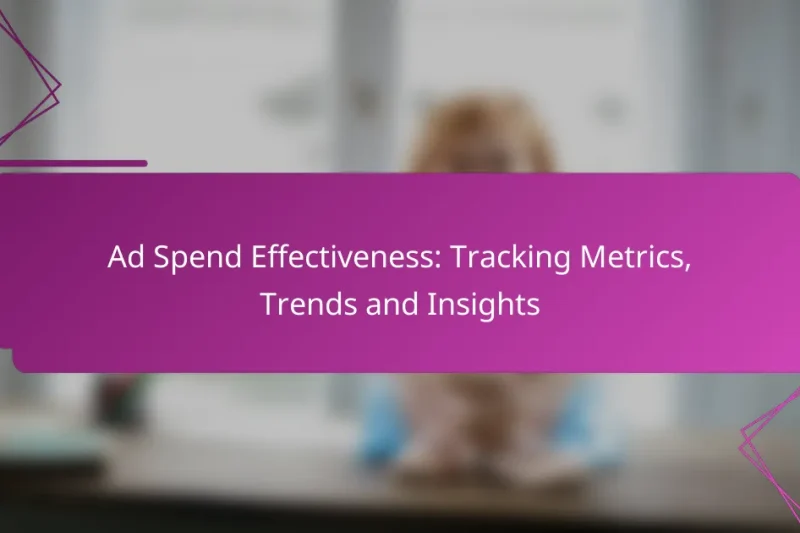 Ad Spend Effectiveness: Tracking Metrics, Trends and Insights