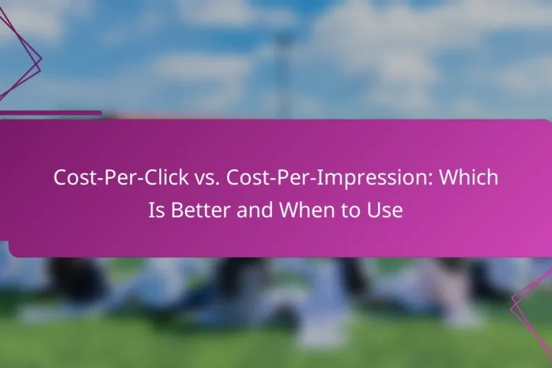 Cost-Per-Click vs. Cost-Per-Impression: Which Is Better and When to Use