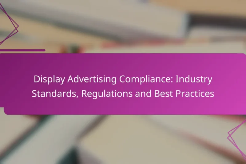 Display Advertising Compliance: Industry Standards, Regulations and Best Practices