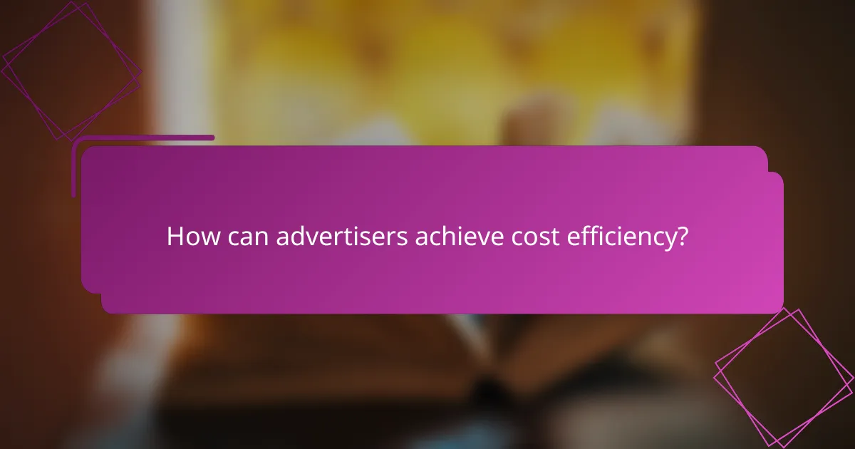 How can advertisers achieve cost efficiency?