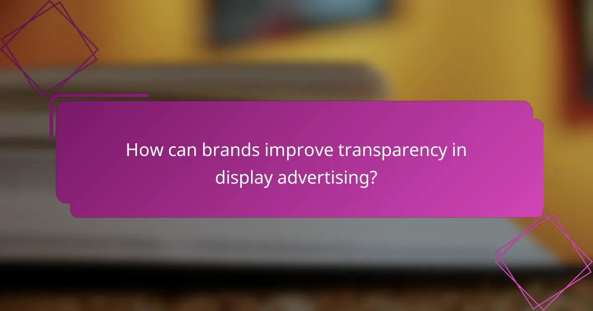 How can brands improve transparency in display advertising?