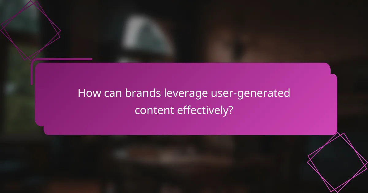 How can brands leverage user-generated content effectively?
