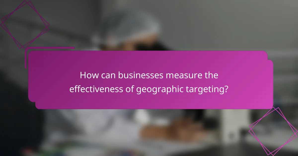 How can businesses measure the effectiveness of geographic targeting?