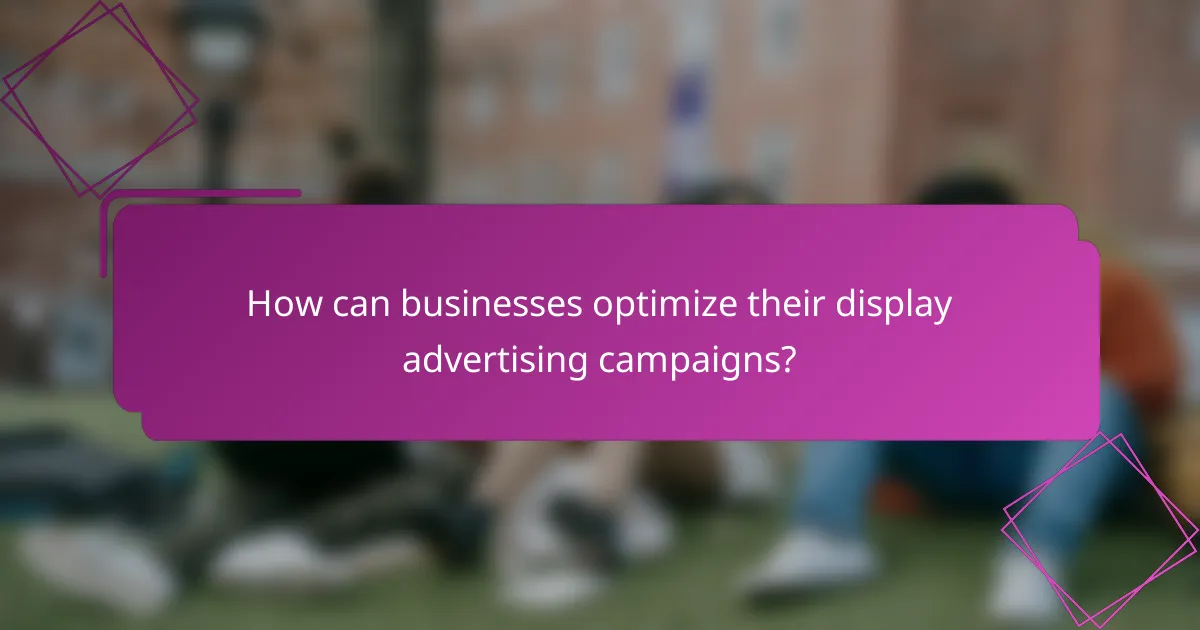 How can businesses optimize their display advertising campaigns?