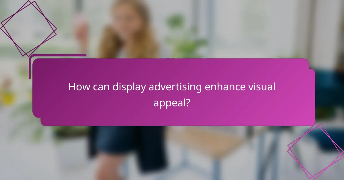 How can display advertising enhance visual appeal?