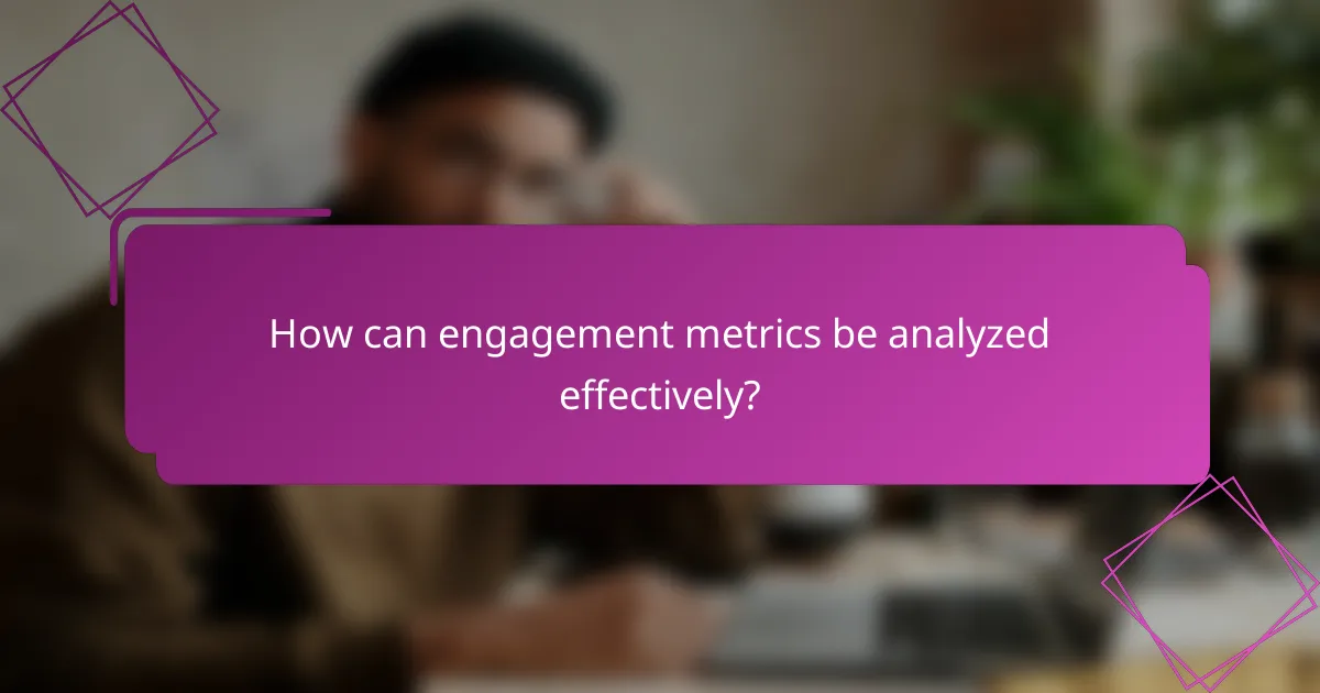 How can engagement metrics be analyzed effectively?