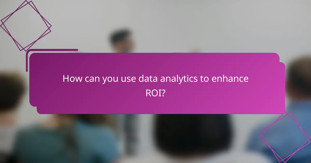 How can you use data analytics to enhance ROI?