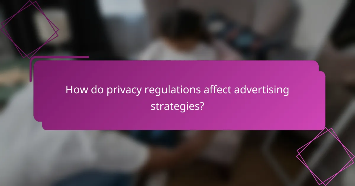 How do privacy regulations affect advertising strategies?
