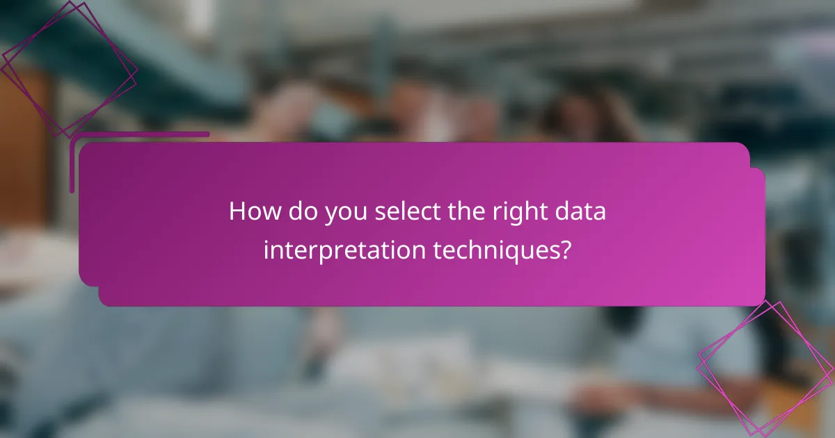How do you select the right data interpretation techniques?