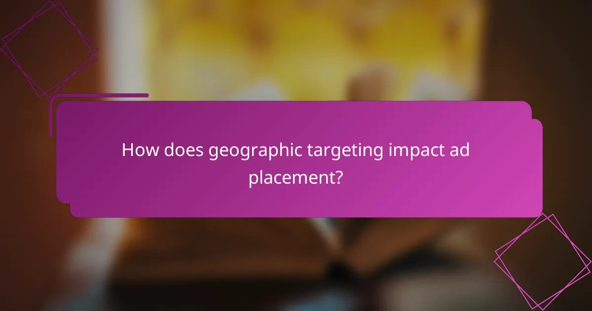 How does geographic targeting impact ad placement?