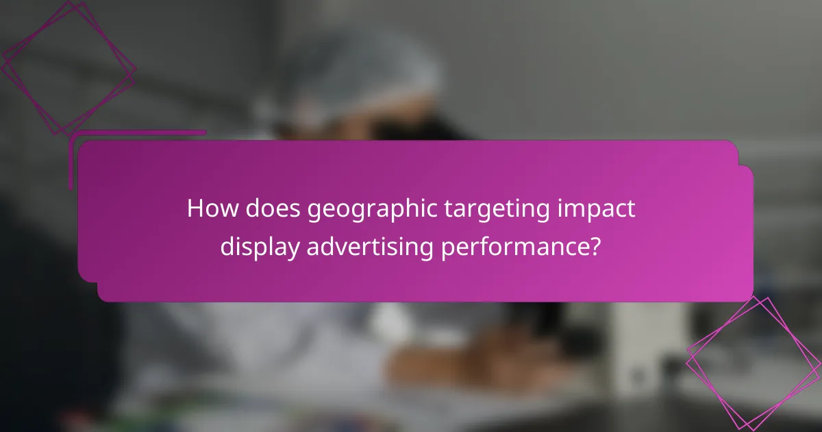 How does geographic targeting impact display advertising performance?