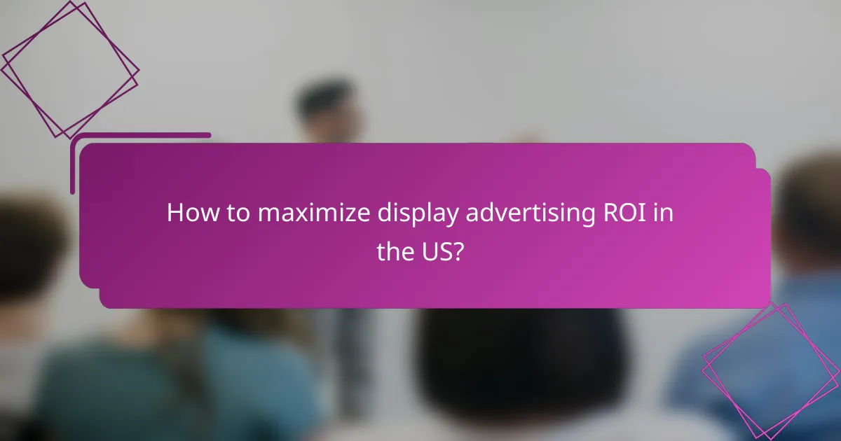 How to maximize display advertising ROI in the US?