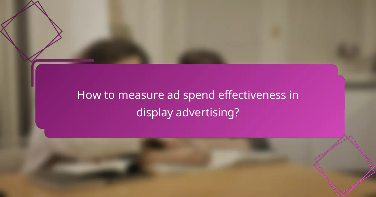 How to measure ad spend effectiveness in display advertising?