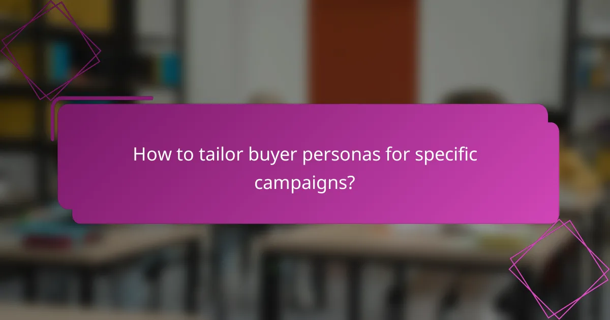 How to tailor buyer personas for specific campaigns?