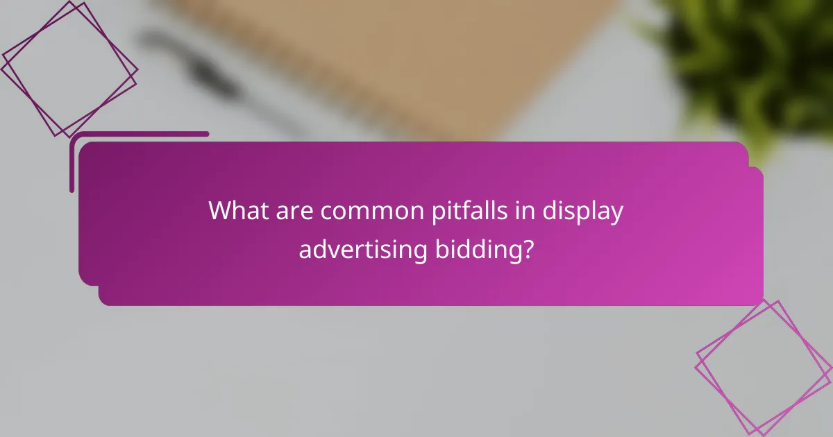 What are common pitfalls in display advertising bidding?