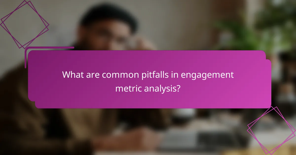 What are common pitfalls in engagement metric analysis?