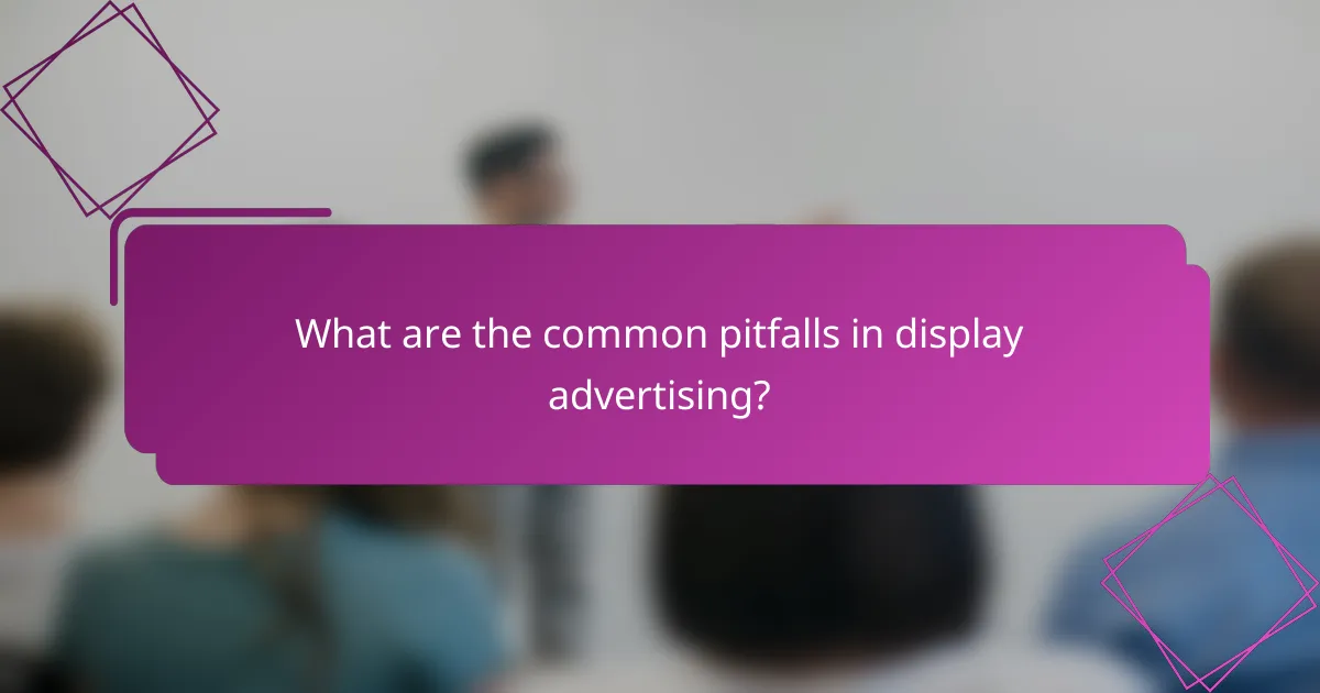 What are the common pitfalls in display advertising?