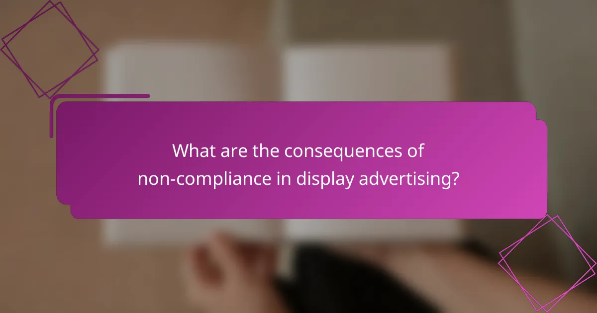 What are the consequences of non-compliance in display advertising?