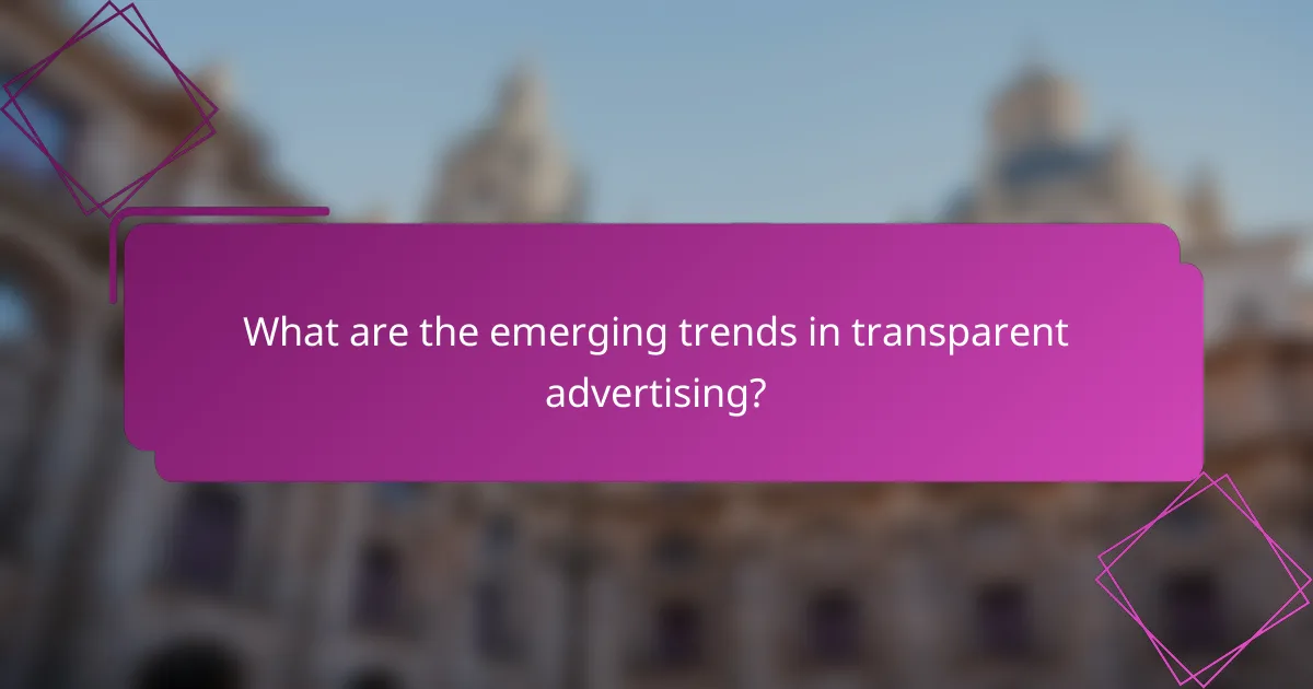 What are the emerging trends in transparent advertising?