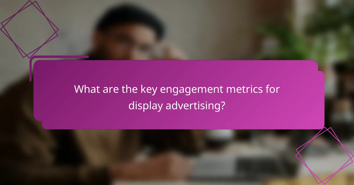What are the key engagement metrics for display advertising?