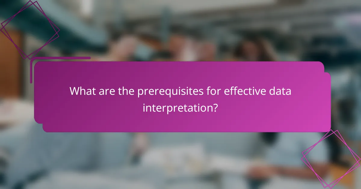 What are the prerequisites for effective data interpretation?