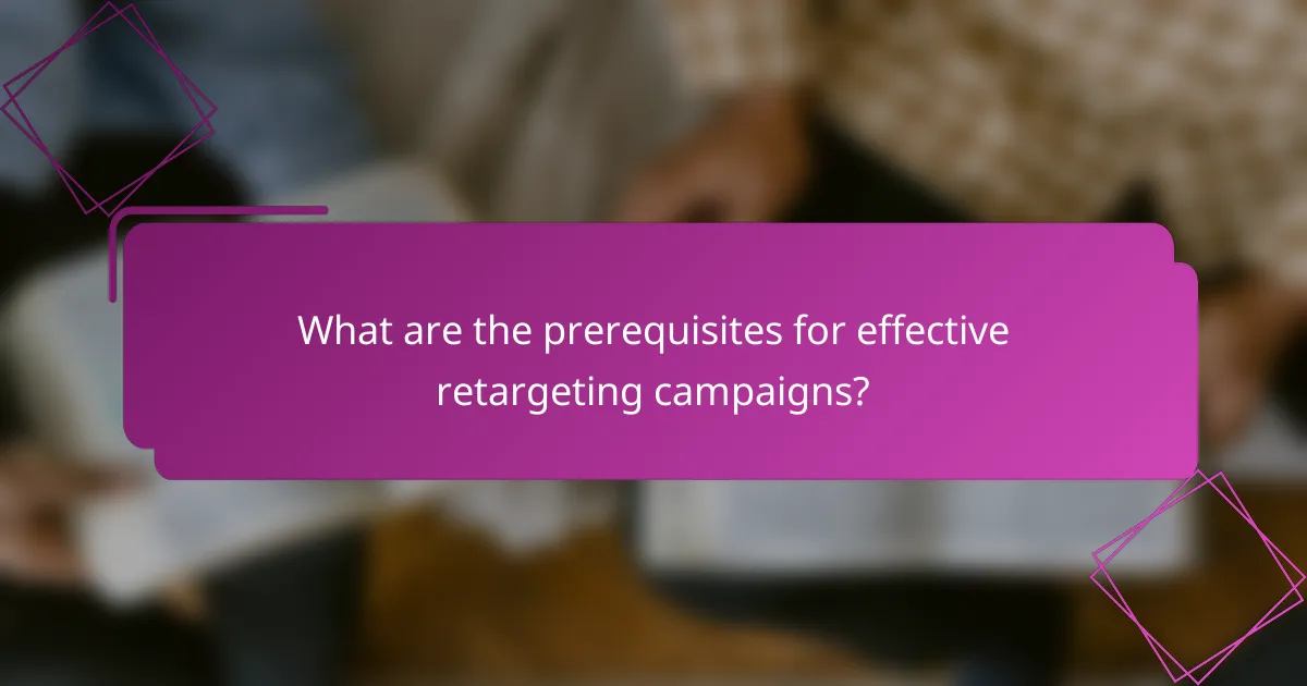 What are the prerequisites for effective retargeting campaigns?