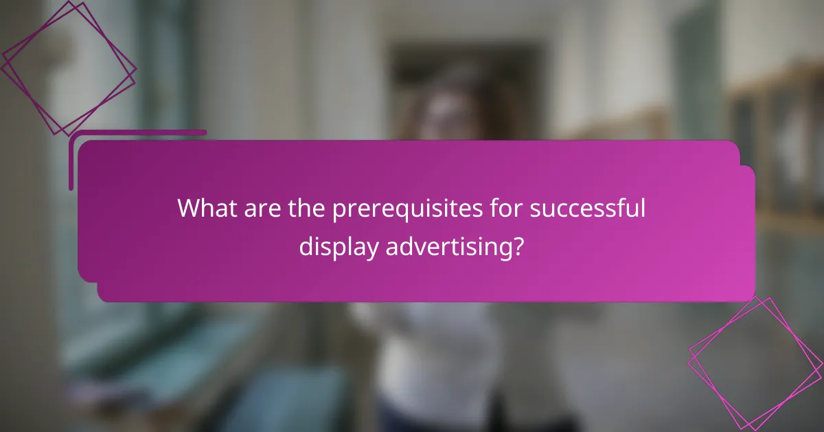 What are the prerequisites for successful display advertising?