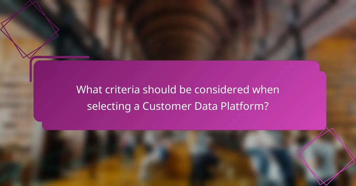 What criteria should be considered when selecting a Customer Data Platform?