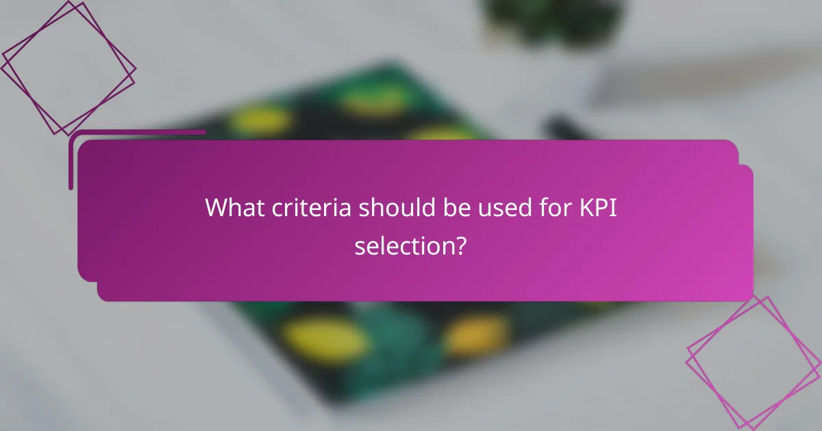 What criteria should be used for KPI selection?
