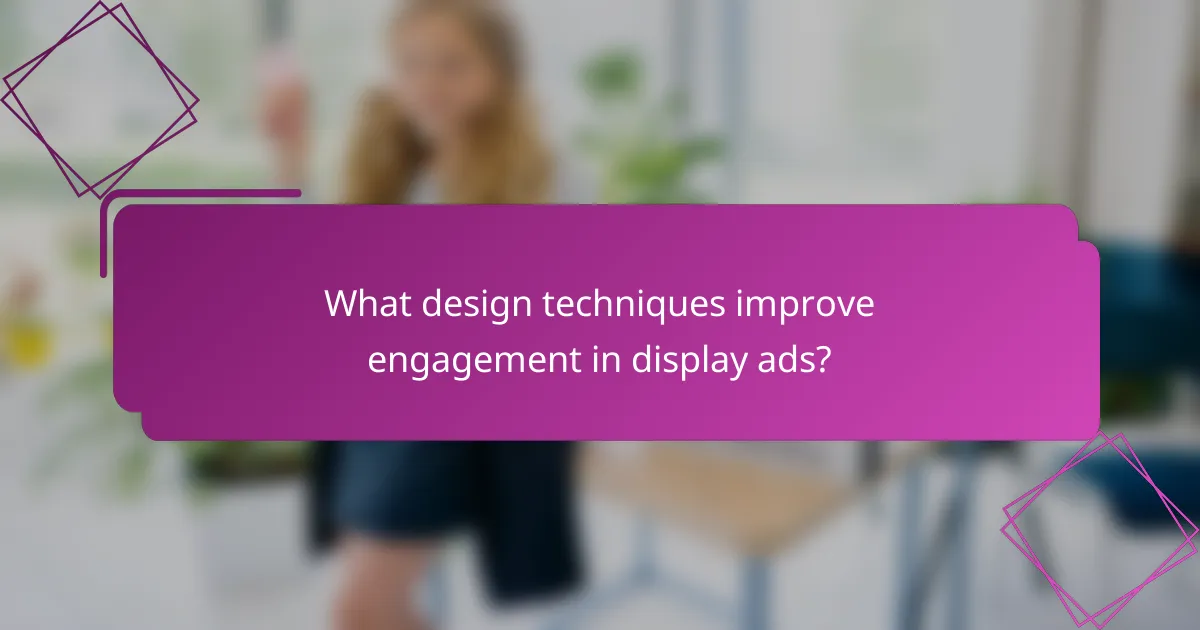 What design techniques improve engagement in display ads?