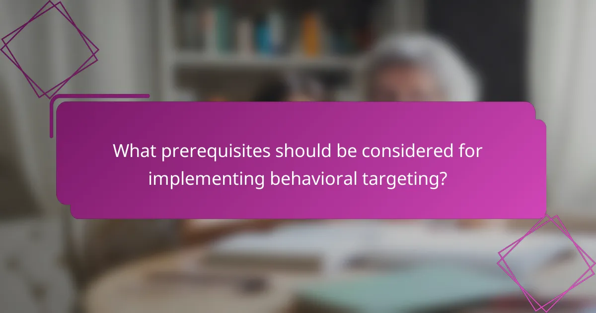 What prerequisites should be considered for implementing behavioral targeting?