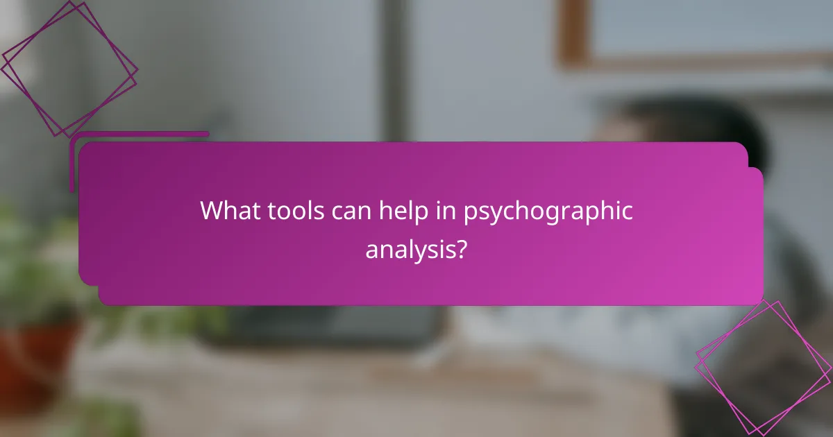 What tools can help in psychographic analysis?