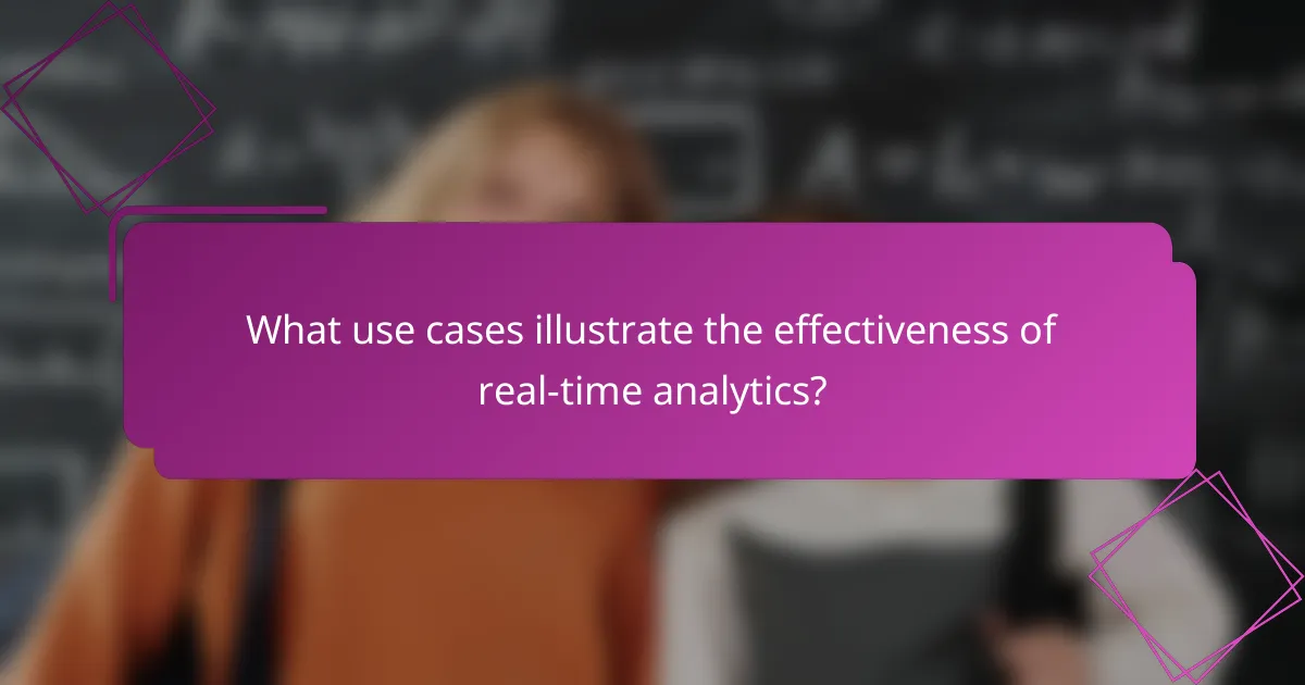 What use cases illustrate the effectiveness of real-time analytics?